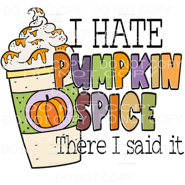 I Hate Pumpkin Spice There I Said It #1 Sublimation 