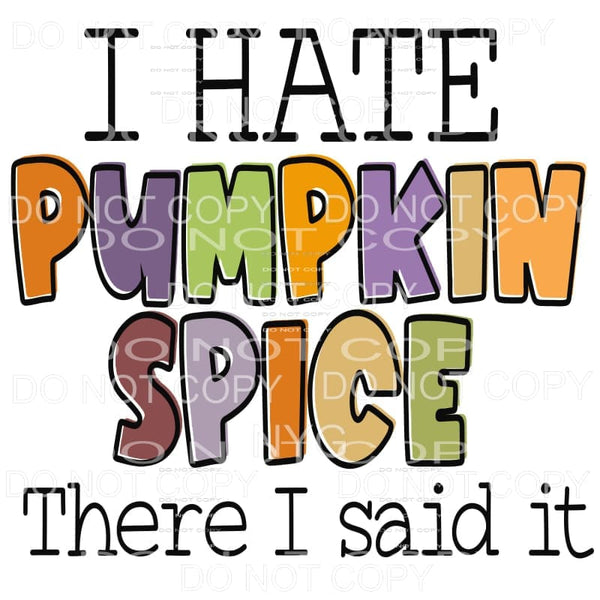 I Hate Pumpkin Spice There I Said It #2 Sublimation 