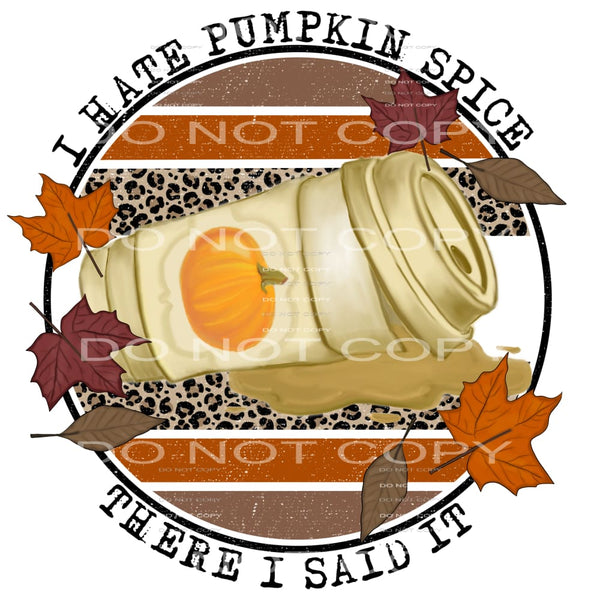 I hate pumpkin spice there I said it #7820 Sublimation 