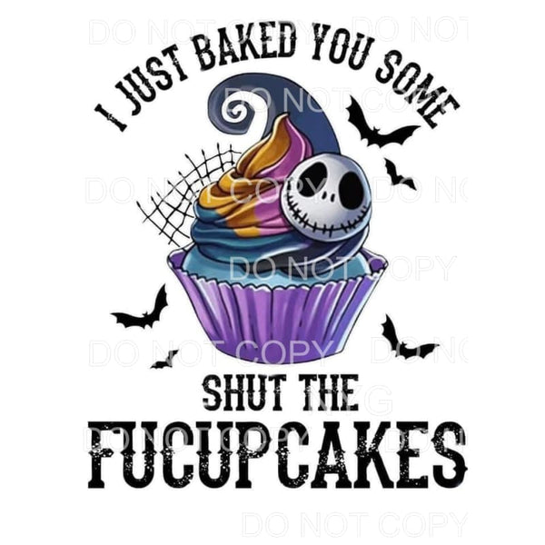 I Just Baked You Some Shut The Fucupcakes Jack Skeleton 