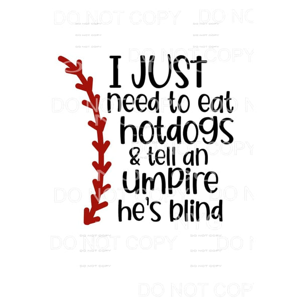 I just need to eat hot dogs and tell the umpire he’s blind 