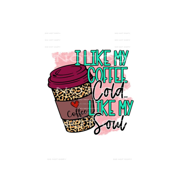 I like my coffee cold like my soul #6954 Sublimation 