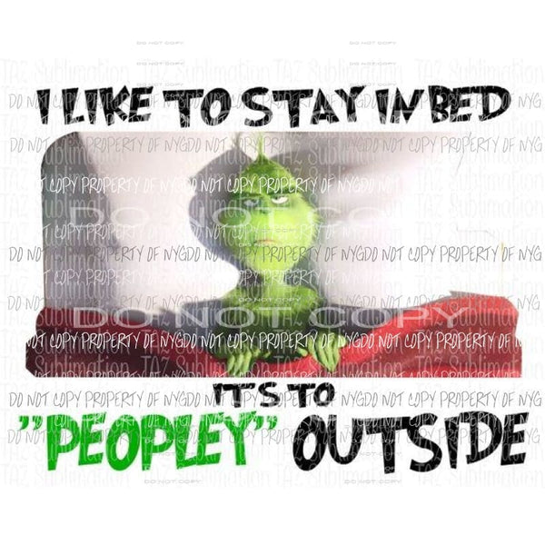 I like to stay in bed its to peoply outside Grinch Sublimation transfers Heat Transfer