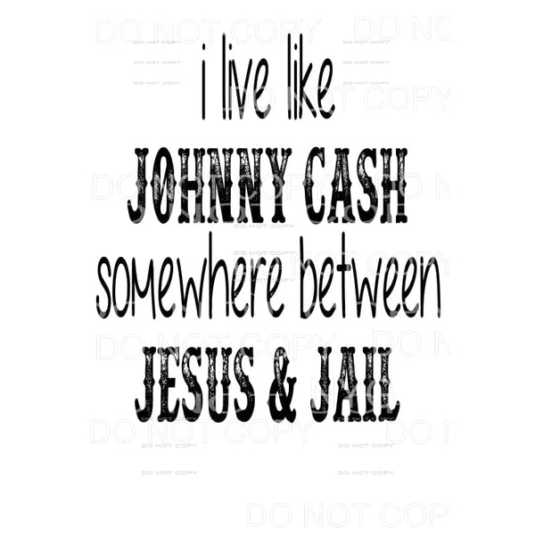 I live Like Johnny Cash Somewhere between Jesus and Jail # 1