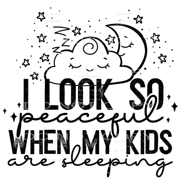 I Look So Peaceful When My Kids Are Sleeping #4098