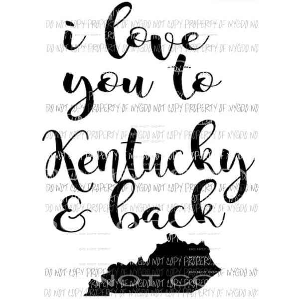 I love you to Kentucky and back Sublimation transfers Heat Transfer