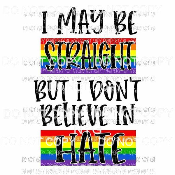 I May Be Straight But I Dont Believe In Hate rainbow Sublimation transfers Heat Transfer