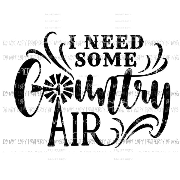 I Need Some Country Air black Sublimation transfers Heat Transfer