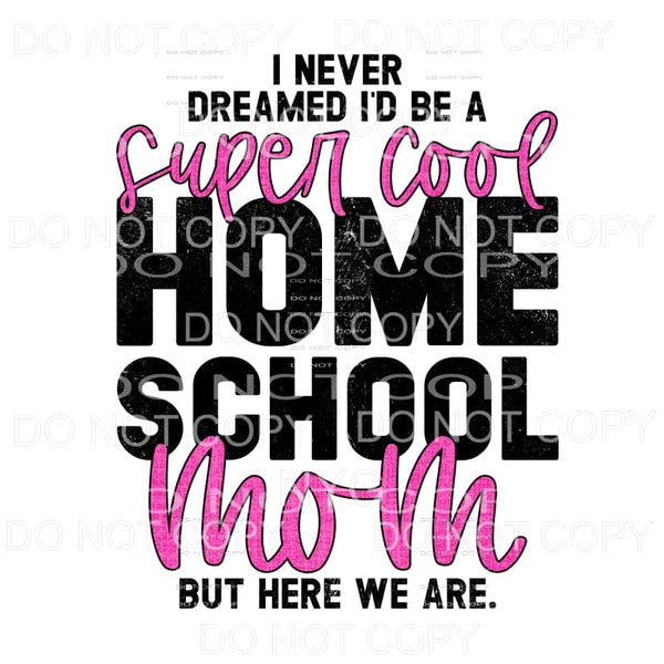 I Never Dreamed I’d Be A Super Cool Homeschool Mom Pink 