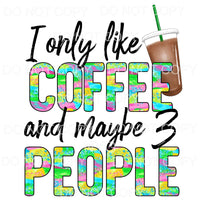 I Only Like Coffee and Maybe People Colorful Sublimation 