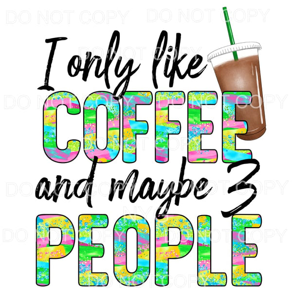 I Only Like Coffee and Maybe People Colorful Sublimation 