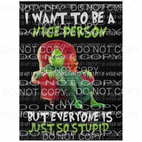 I want to be a nice person - Grinch Sublimation transfers Heat Transfer