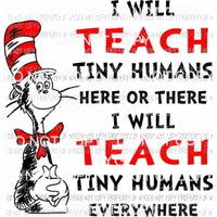I Will Teach Tiny Humans Here Or There Dr Seuss Sublimation transfers Heat Transfer