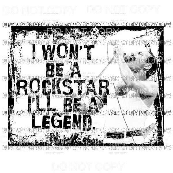 I Won’t Be A Rockstar I’ll Be A Legend Freddie Mercury Sublimation transfers Heat Transfer