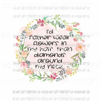 Id rather wear flowers in my hair floral wreath Sublimation transfers Heat Transfer