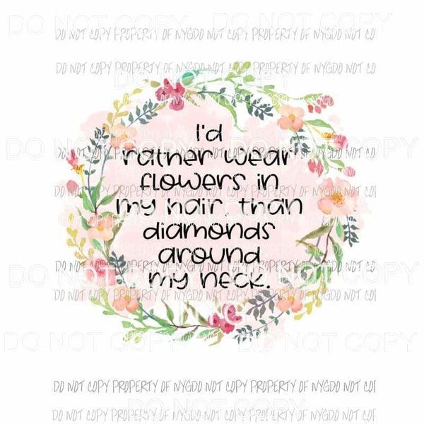 Id rather wear flowers in my hair floral wreath Sublimation transfers Heat Transfer
