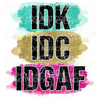 IDK IDC IDGAF Stacked Teal Gold Pink Sublimation transfers -