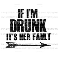 If im drunk its her fault 1Sublimation transfers Heat Transfer