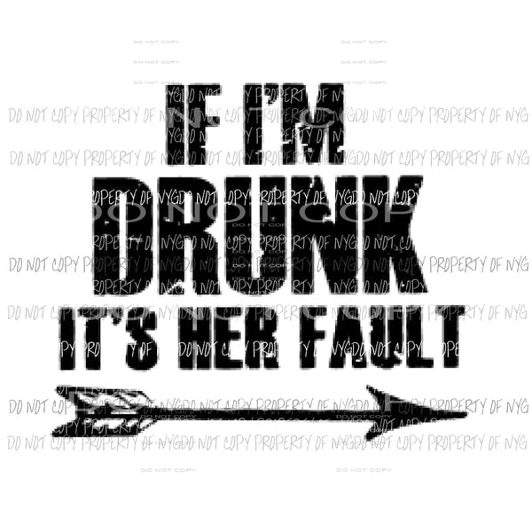 If im drunk its her fault 1Sublimation transfers Heat Transfer