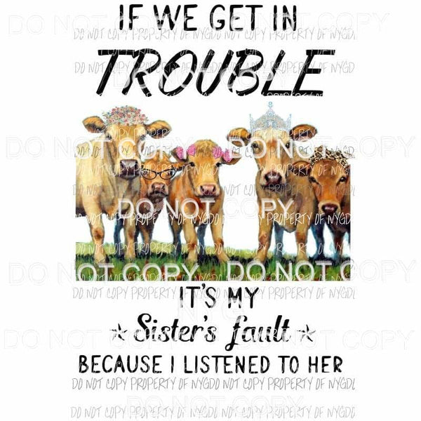 If we get in trouble its my sisters fault cows Sublimation transfers Heat Transfer