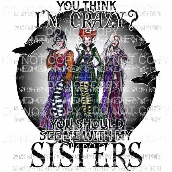 If You Think I am Crazy You should see me with my sisters color sanderson Hocus Pocus Sublimation transfers Heat Transfer