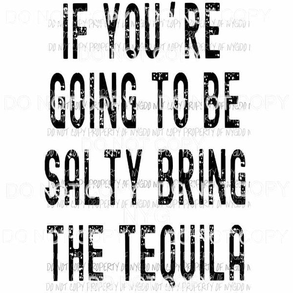 If Youre Going To Be Salty Bring Tequila black Sublimation transfers Heat Transfer