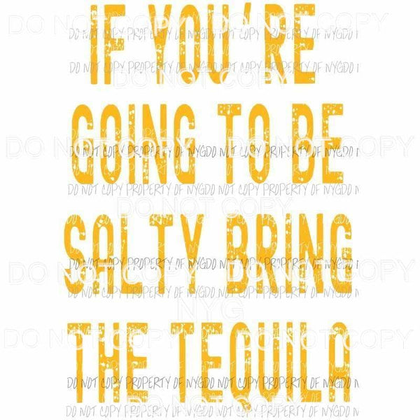 If Youre Going To Be Salty Bring Tequila gold Sublimation transfers Heat Transfer