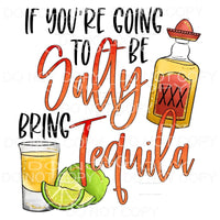 If You’re Going To Be Salty Bring Tequila Sublimation 