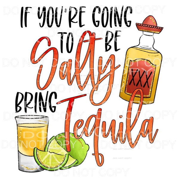 If You’re Going To Be Salty Bring Tequila Sublimation 