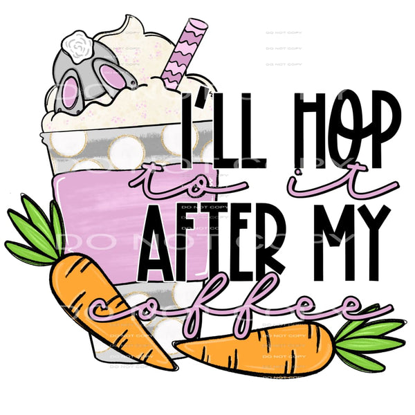 I’ll hop to it after my coffee #4686 Sublimation transfers -