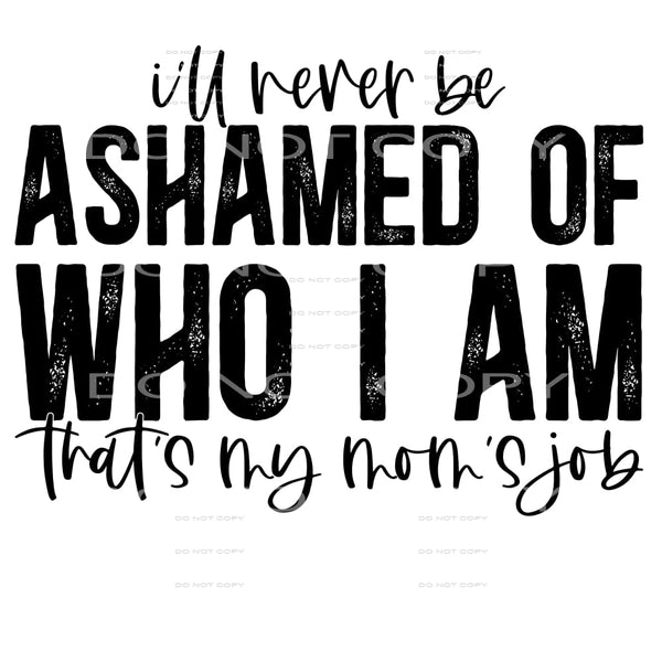 i’ll never be ashamed of who I am #4750 Sublimation 