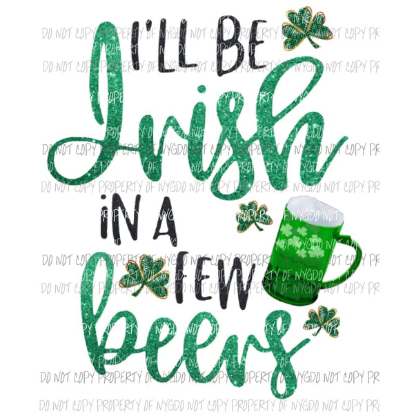 Ill will be Irish in a few BEERS girl version Sublimation transfers Heat Transfer
