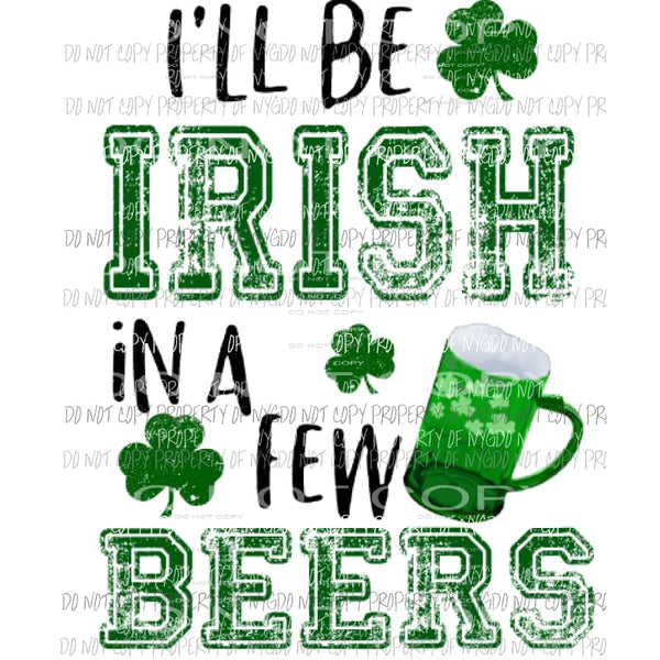 Ill will be Irish in a few BEERS Guys version Sublimation transfers Heat Transfer