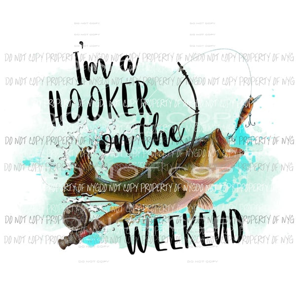 Im a hooker on the weekend Sublimation transfers fish fishing father day Heat Transfer