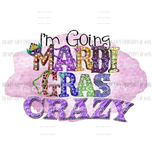 Im Going Mardi Gras Crazy Sublimation transfers Heat Transfer