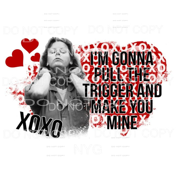 I’m Gonna Pull The Trigger And Make You Mine XOXO Heart 