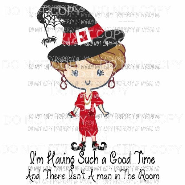 Im Having Such a Good Time man in the room Halloween Blanche Golden Girls Sublimation transfers Heat Transfer