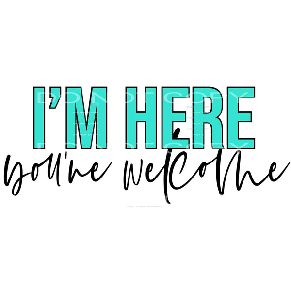 I’m Here You’re Welcome #4175 Sublimation transfers - Heat