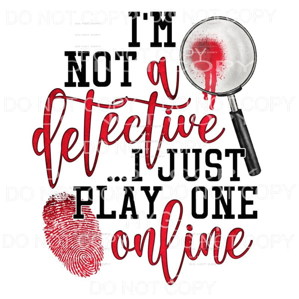 I’m Not A Detective I Just Play One Online Sublimation 