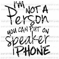 Im Not A Person You Can Put On Speaker Phone Sublimation transfers Heat Transfer