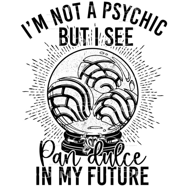 I’m Not A Physic But I See Pan Dulce In My Future #4124