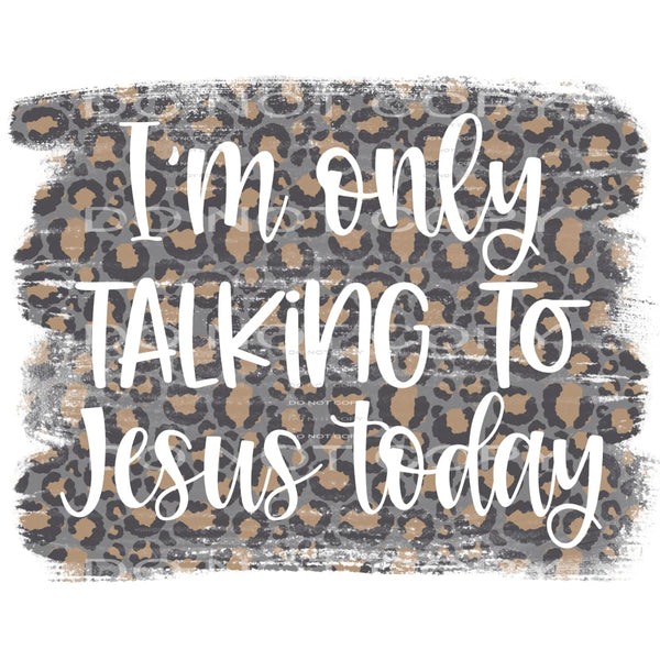 I’m only talking to Jesus today #6218 Sublimation transfers 