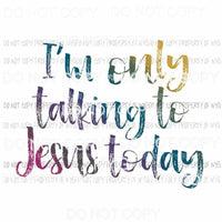Im only talking to Jesus today rainbow colors Sublimation transfers Heat Transfer