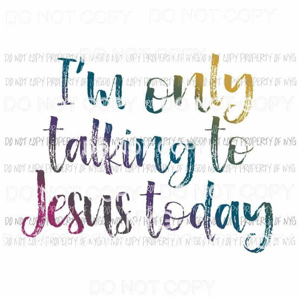 Im only talking to Jesus today rainbow colors Sublimation transfers Heat Transfer