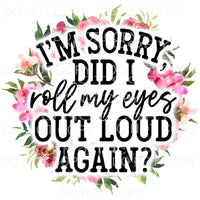 I’m Sorry Did I Roll My Eyes Floral Wreath Sublimation 