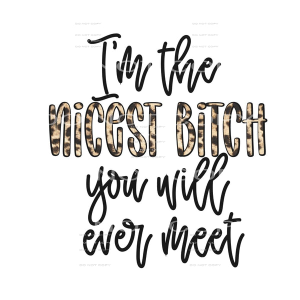 I’m the nicest bitch you will ever meet #4911 Sublimation 
