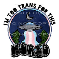 I’m too trans for this world #6424 Sublimation transfers - 