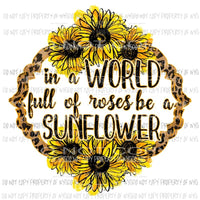 In a world of roses be a sunflower Sublimation transfers Heat Transfer
