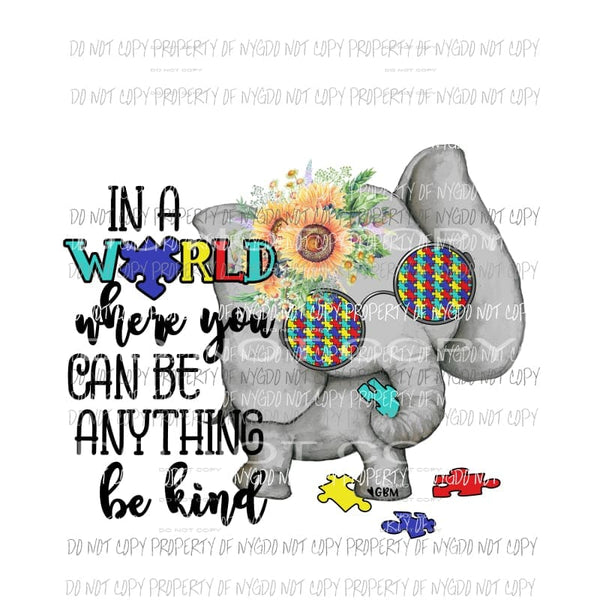 In A World Where You Can Be Anything Be Kind Autism elephant Sublimation transfers Heat Transfer