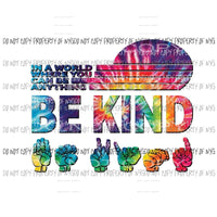 In a world where you can be anything BE KIND Sign Language tie dye Sublimation transfers Heat Transfer